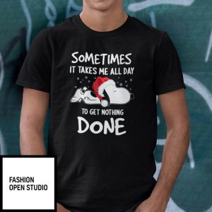 Sometimes It Takes Me All Day To Get Nothing Done Snoopy Christmas Shirt