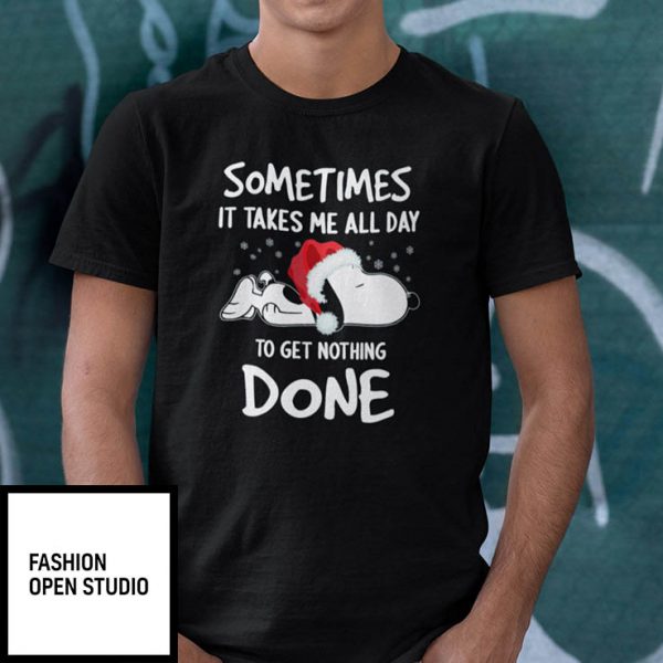 Sometimes It Takes Me All Day To Get Nothing Done Snoopy Christmas Shirt